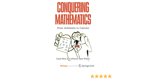 Conquering Mathematics From Arithmetic To Calculus Motz Lloyd Weaver Jefferson Hane 9781489927750 Amazon Com Books Conquering Mathematics From Arithmetic To Calculus Motz Lloyd Weaver Jefferson Hane 9781489927750 Amazon Com Books