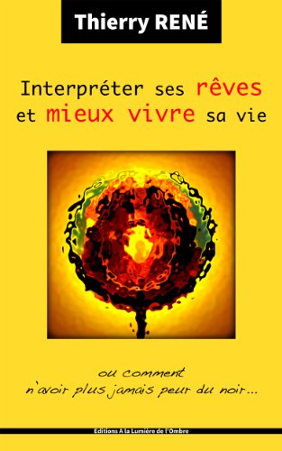 Interpréter ses rêves et mieux vivre sa vie: Ou comment n'avoir plus jamais peur du noir (French Edition) by Thierry RENÉ