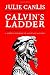 Calvin's Ladder: A Spiritual Theology of Ascent and Ascension by 
