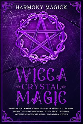 Wicca Crystal Magic 17 Witchcraft Stones For Rituals Spells And Energy Creation The Wiccan Guide To Perform Crystal Magic Divination Moon Rituals And Cast Spells Using Mineral Stones Magick Harmony 9781089669296 Amazon Com
