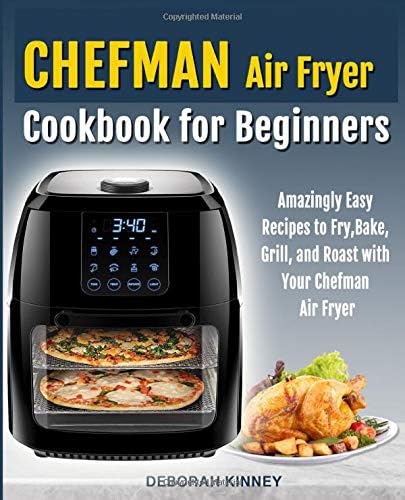 CHEFMAN Air Fryer Cookbook for Beginners: Amazingly Easy Recipes to Fry, Bake, Grill, and Roast with Your Chefman Air Fryer Paperback – July 17, 2019