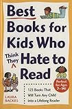 Best Books for Kids Who (Think They) Hate to Read: 125 Books That Will Turn Any Child into a Lifelon by Laura Backes
