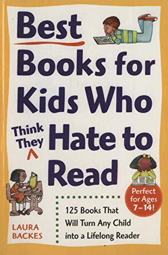 Best Books for Kids Who (Think They) Hate to Read: 125 Books That Will Turn Any Child into a Lifelon by Laura Backes