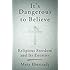 It's Dangerous to Believe: Religious Freedom and Its Enemies