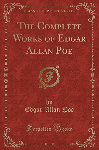 The Complete Works of Edgar Allan Poe (Classic Reprint)