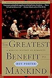 The Greatest Benefit to Mankind: A Medical History of Humanity (The Norton History of Science)