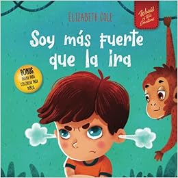 Soy más fuerte que la ira: Libro ilustrado acerca del manejo de la ira y cómo lidiar con las emociones de los niños (El mundo de las emociones y ... (Spanish Edition) (World of Kids Emotions)