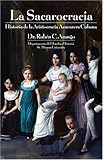 La Sacarocracia : Historia de la Aristocracia Azucarera Cubana, Arango, Rubén C., 0977203638