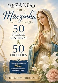 Rezando com a Mãezinha: 50 Nossas Senhoras & 50 Orações (Católicos)