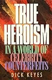 True Heroism in a World of Celebrity Counterfeits by 