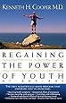 Regaining The Power Of Youth at Any Age: Startling New Evidence from the Doctor Who Brought Us Aerobics, Controlling Cholesterol and the Antioxidant Revolution