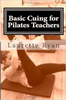 Basic Cuing for Pilates Teachers, by Laurette Ryan