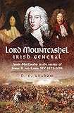 Lord Mountcashel: Irish General: Justin MacCarthy in the Service of James II and Louis XIV, 1673-169 by D. P. Graham