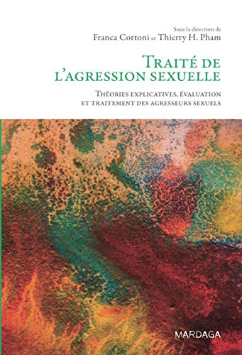 Traité de l'agression sexuelle: Théories explicatives, évaluation et traitement des agresseurs se by Thierry H. Pham, Franca Cortoni