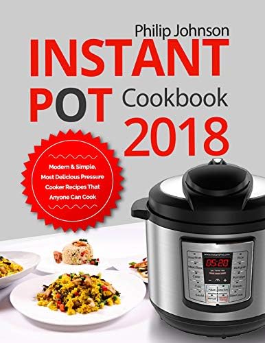 Instant Pot Cookbook 2018: Modern & Simple, Most Delicious Pressure Cooker Recipes That Anyone Can Cook