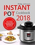 Instant Pot Cookbook 2018: Modern & Simple, Most Delicious Pressure Cooker Recipes That Anyone Can C by Philip Johnson