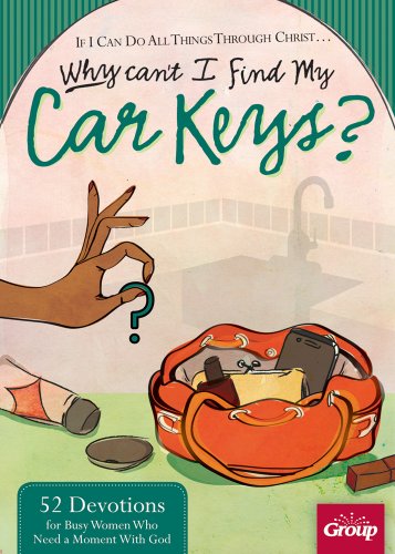 If I can Do All Things Through Christ… Why Can't I Find My Car Keys?: 52 Devotions for Busy Women Who Need a Moment With God