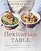 The Flexitarian Table: Inspired, Flexible Meals for Vegetarians, Meat Lovers, and Everyone in Between
