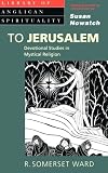 To Jerusalem: Devotional Studies in Mystical Religion (Library of Anglican Spirituality) by 