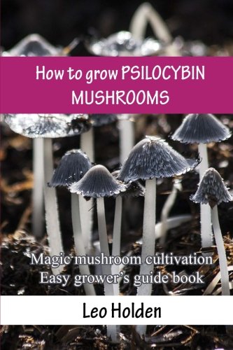 How to grow PSILOCYBIN MUSHROOMS: Magic mushroom cultivation. Easy grower’s guide book