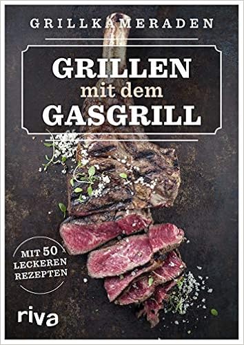 Grillen mit dem Gasgrill: Mit 55 leckeren Rezepten
