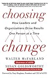 Choosing Change: How Leaders and Organizations Drive Results One Person at a Time