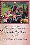Cheerful Chats for Catholic Children: Short Stories for Catholic Children with a Moral and a Prayer following each Anecdote.