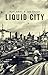 Liquid City: Second Expanded Edition (Topographics)