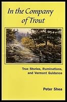 In the Company of Trout: True Stories, Ruminations, and Vermont Guidance 1881535347 Book Cover