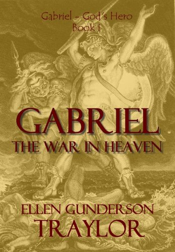 Gabriel - The War in Heaven, Book I (Gabriel - God's Hero 1) by Ellen Gunderson Traylor