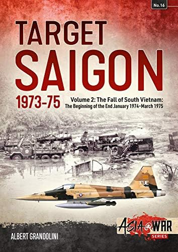 Target Saigon: The Fall of South Vietnam: Volume 2: The Beginning of the End, January 1974 – March 1975 (Asia@War)