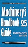 Machinery's Handbook Guide: Guide to the Use of Tables and Formulas in Machinery's Handbook, 25th Edition