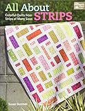 All About Strips: Coloful Quilts from Strips of Many Sizes by 