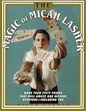 The MAGIC OF MICAH LASHER: More Than 50 Tricks That Will Amaze and Delight Everyone - Including You by 