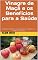 Livro Vinagre de Maçã e os Benefícios para a Saúde: Descubra como fazer uso do vinagre de maçã para sua saúde e o bem-estar