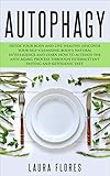 Autophagy: Detox your Body and Live Healthy. Discover your Self-Cleansing Body's Natural Intelligenc by Laura Flores