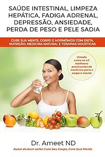 Saúde Intestinal, Limpeza Hepática, Fadiga Adrenal, Depressão, Ansiedade, Perda De Peso E Pele Sadia: Cure Sua Mente, Corpo E Hormônios Com Dieta, Nutrição, Medicina Natural E Terapias Holísticas
