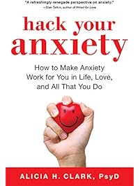 Hack Your Anxiety: How to Make Anxiety Work for You in Life, Love, and All That You Do
