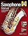Saxophone Manual: Choosing, Setting Up and Maintaining a Saxophone by 