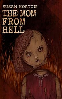 The Mom From Hell A Terrifying Story Of Child Abuse Violence And Neglect Kindle Edition By