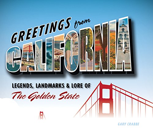 Greetings from California: Legends, Landmarks & Lore of the Golden State by Gary Crabbe