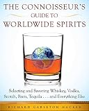 The Connoisseur's Guide to Worldwide Spirits: Selecting and Savoring Whiskey, Vodka, Scotch, Rum, Te by Richard Carleton Hacker