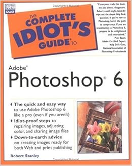 The Complete Idiot S Guide To Adobe R Photoshop R 6 Stanley Robert 9780789724243 Amazon Com Books