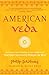 American Veda: From Emerson and the Beatles to Yoga and Meditation How Indian Spirituality Changed t by Philip Goldberg, Huston Smith