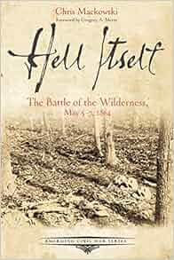 Hell Itself The Battle Of The Wilderness May 5 7 1864