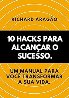 Livro 10 Hacks para Alcançar o Sucesso.: Um manual para você transformar sua vida.