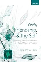 Love, Friendship, and the Self: Intimacy, Identification, and the Social Nature of Persons