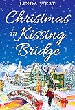 Christmas in Kissing Bridge: Escape to a Winter Wonderland in this Heartwarming Small Town Christmas by Linda West