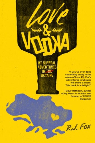 Love & Vodka: My Surreal Adventures in Ukraine by R.J. Fox