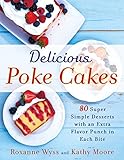 Delicious Poke Cakes: 80 Super Simple Desserts with an Extra Flavor Punch in Each Bite Delicious Poke Cakes: 80 Super Simple Desserts with an Extra Flavor Punch in Each Bite